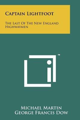 Captain Lightfoot: The Last Of The New England Highwaymen by Martin, Michael