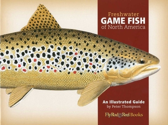 Freshwater Game Fish of North America: An Illustrated Guide by Thompson, Peter G.
