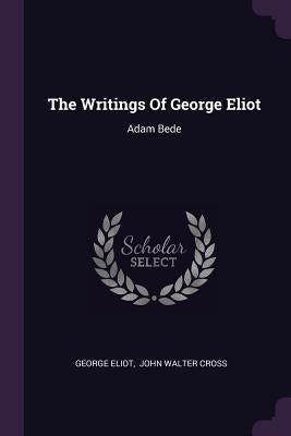 The Writings Of George Eliot: Adam Bede by Eliot, George