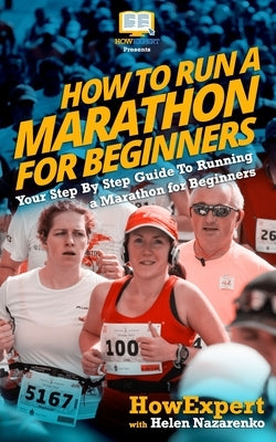 How To Run a Marathon For Beginners: Your Step-By-Step Guide To Running a Marathon For Beginners by Howexpert Press