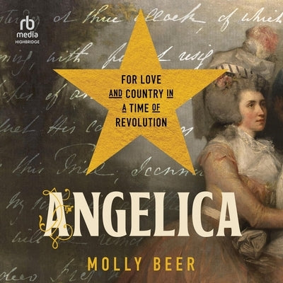 Angelica: For Love and Country in a Time of Revolution by Beer, Molly