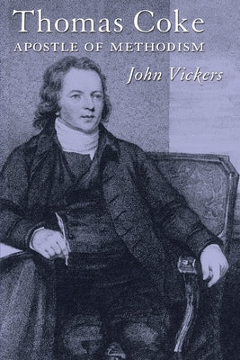 Thomas Coke: Apostle of Methodism by Vickers, John