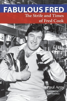 Fabulous Fred: The Strife and Times of Fred Cook by Amy, Paul