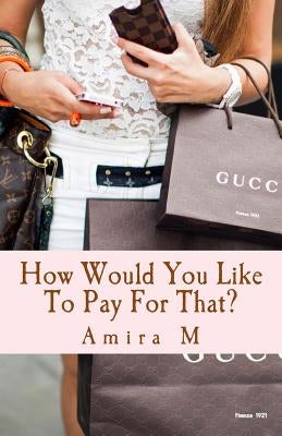 How Would You Like To Pay For That? by M, Amira