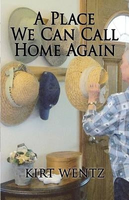 A Place We Can Call Home Again by Wentz, Kirt L.
