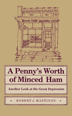 A Penny's Worth of Minced Ham: Another Look at the Great Depression by Hastings, Robert J.