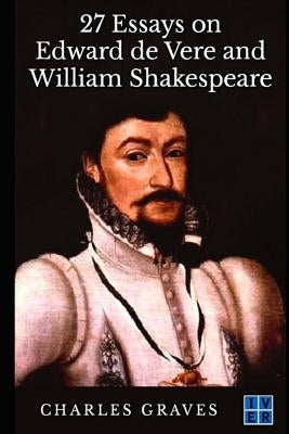 27 Essays on Edward de Vere and William Shakespeare by Graves, Charles Lee