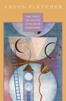 Time, Space, and Motion in the Age of Shakespeare by Fletcher, Angus