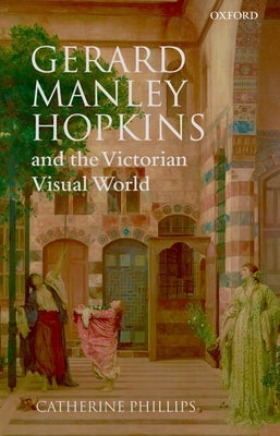 Gerard Manley Hopkins and the Victorian Visual World by Phillips, Catherine