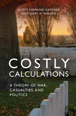 Costly Calculations: A Theory of War, Casualties, and Politics by Gartner, Scott Sigmund