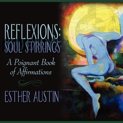 Reflexions: Soul Stirrings: A Poignant Book of Affirmations by Austin, Esther