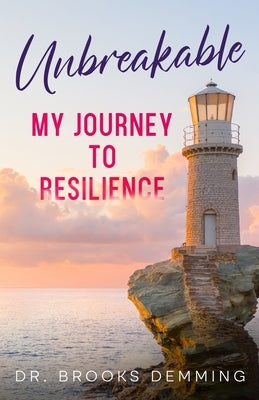 Unbreakable: My Journey To Resilience: A Tale of Personal Growth by Demming, Brooks L.