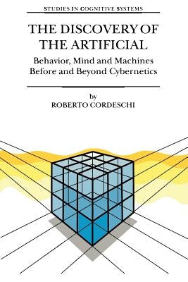 The Discovery of the Artificial: Behavior, Mind and Machines Before and Beyond Cybernetics by Cordeschi, R.