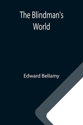 The Blindman's World by Bellamy, Edward