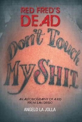 Red Fred's Dead: An autobiography of a Kid from San Diego by Jolla, Angelo La