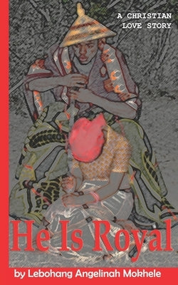He Is Royal: A Window To The Throne by Mokhele, Lebohang Angelinah