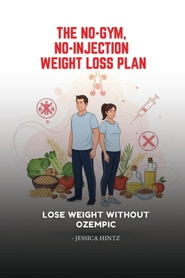 The No-Gym, No-Injection Weight Loss Plan: Lose Weight Without Ozempic by Hintz, Jessica