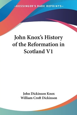 John Knox's History of the Reformation in Scotland V1 by Knox, John Dickinson