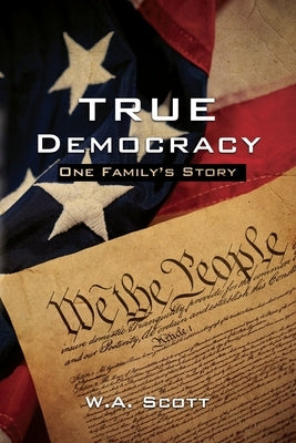 True Democracy: One Family's Story by Scott, W. a.