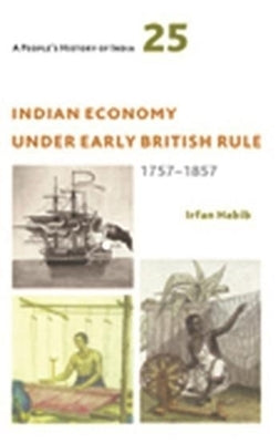 A People's History of India 25: Indian Economy Under Early British Rule, 1757 -1857 by Habib, Irfan