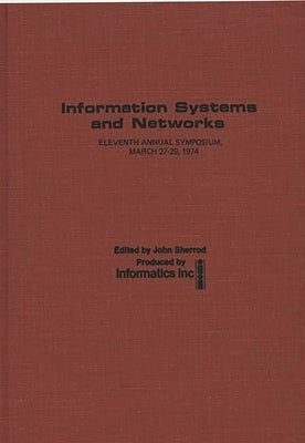 Information Systems and Networks: Eleventh Annual Symposium, March 27-29, 1974 by Sherrod, John