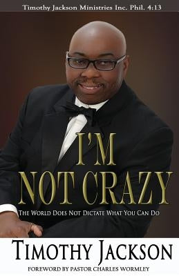 I'm Not Crazy: The World Does Not Dictate What You Can Do by Jackson, Timothy