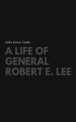 A Life of General Robert E. Lee by Cooke, John Esten