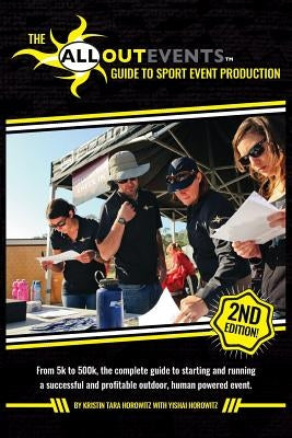 All Out Events Guide to Sport Event Production: From 5k to 500K, the complete guide to starting and running a successful and profitable outdoor, human by Horowitz, Yishai