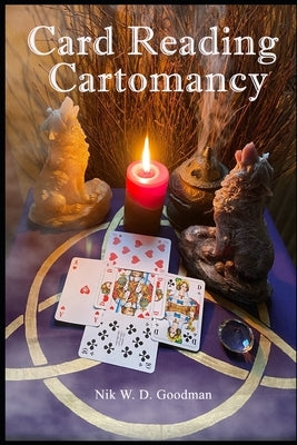 Card Reading - Cartomancy: Divination, Fortune-telling, Cartomancy using a deck of cards by Goodman, Nik W. D.