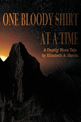 One Bloody Shirt at a Time: A Deputy Ricos Tale by Garcia, Elizabeth A.