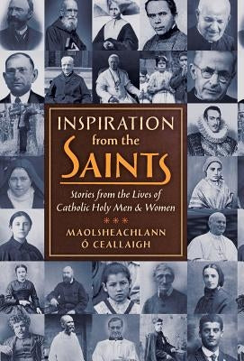 Inspiration from the Saints: Stories from the Lives of Catholic Holy Men and Women by O. Ceallaigh, Maolsheachlann