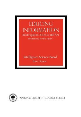Educing Information: Interrogration Science and Art by Intelligence Science Board