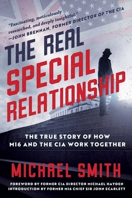 The Real Special Relationship: The True Story of How Mi6 and the CIA Work Together by Smith, Michael