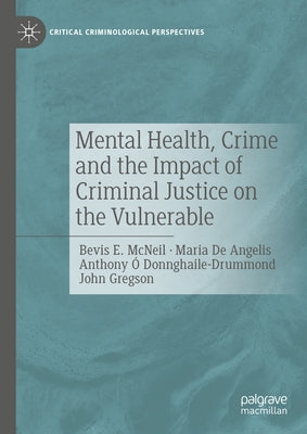 Mental Health, Crime and the Impact of Criminal Justice on the Vulnerable by McNeil, Bevis E.