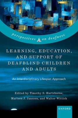 Learning, Education, and Support of Deafblind Children and Adults: An Interdisciplinary Lifespan Approach by Hartshorne, Timothy S.