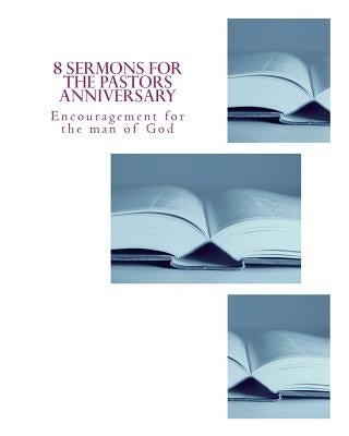 8 Sermons for the Pastors Anniversary by Wilson, Angulus D.