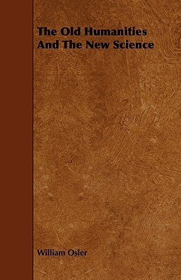The Old Humanities And The New Science by Osler, William