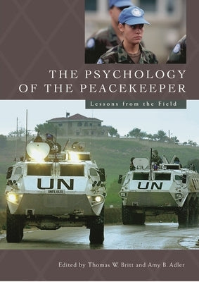 The Psychology of the Peacekeeper: Lessons from the Field by Britt, Thomas W.