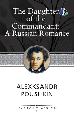 The Daughter of the Commandant: Love, Betrayal, and Societal Expectations in 18th Century Russia by Poushkin, Alexksandr