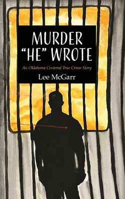 Murder He Wrote: An Oklahoma Centered True Crime Story by McGarr, Lee