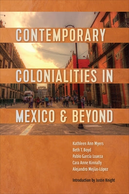 Contemporary Colonialities in Mexico and Beyond by Myers, Kathleen