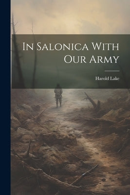 In Salonica With our Army by Lake, Harold