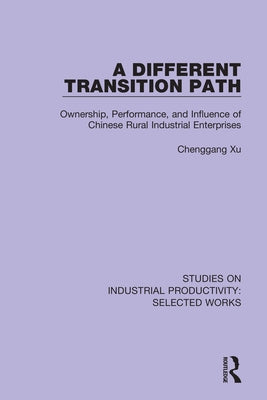 A Different Transition Path: Ownership, Performance, and Influence of Chinese Rural Industrial Enterprises by Xu, Chenggang