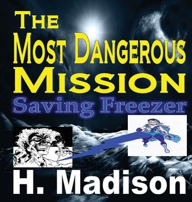The Most Dangerous Mission: Saving Freezer by Madison, H.