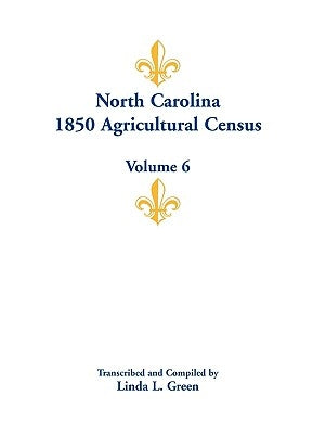 North Carolina 1850 Agricultural Census: Volume 6 by Green, Linda L.