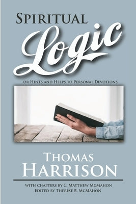 Spiritual Logic or Hints and Helps to Personal Devotions by Harrison, Thomas
