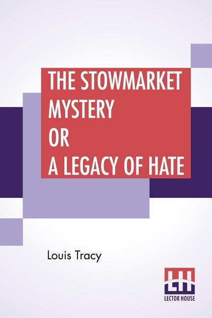 The Stowmarket Mystery Or A Legacy Of Hate by Tracy, Louis