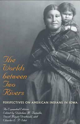 The Worlds Between Two Rivers: Perspectives on American Indians in Iowa by Bataille, Gretchen M.
