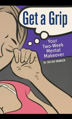 Get a Grip: Your Two-Week Mental Makeover by Vranich, Belisa