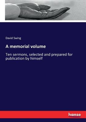 A memorial volume: Ten sermons, selected and prepared for publication by himself by Swing, David